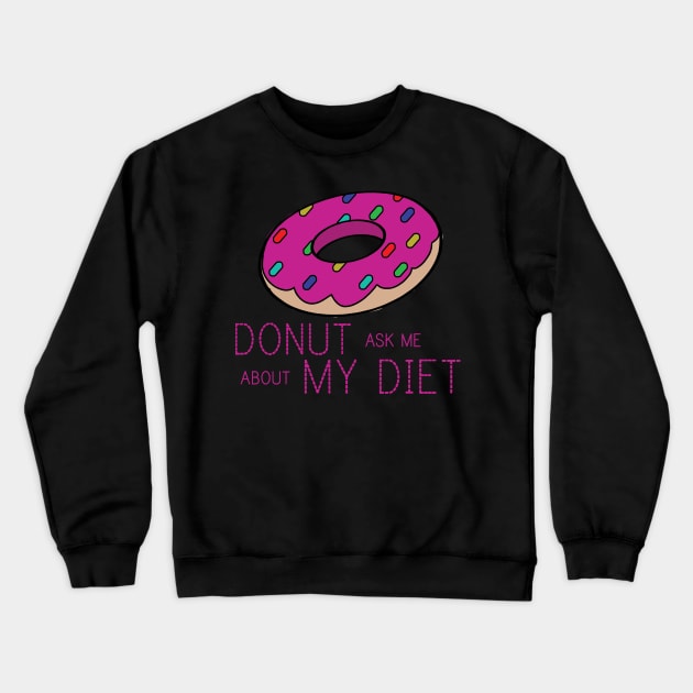 DONUT ASK ME ABOUT MY DIET Crewneck Sweatshirt by atadtoad